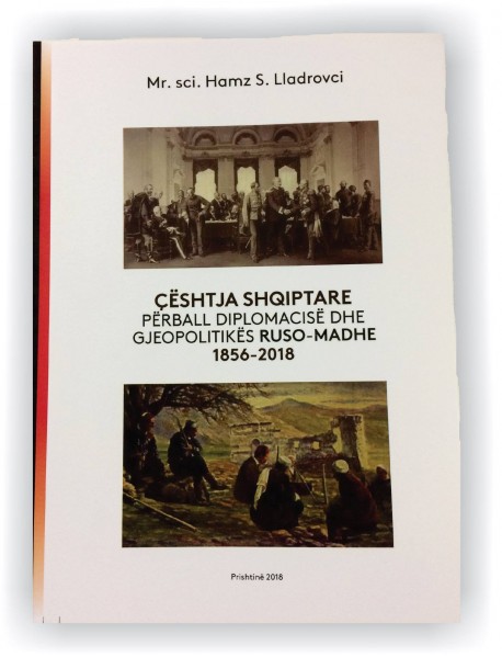 Çështja shqiptare përball diplomacisë dhe gjeopolitikës Ruso-madhe 1856-2018